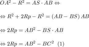 \displaystyle{\begin{array}{l} 
 O{A^2} - {R^2} = AS \cdot AB \Leftrightarrow  \\  
  \\  
  \Leftrightarrow {R^2} + 2Rp - {R^2} = \left( {AB - BS} \right)AB \\  
  \\  
  \Leftrightarrow 2Rp = A{B^2} - BS \cdot AB \\  
  \\  
  \Leftrightarrow 2Rp = A{B^2} - B{C^2}\,\,\,\left( 1 \right) \\  
 \end{array}}
