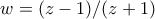 w=(z-1)/(z+1)