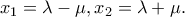\displaystyle{x_1=\lambda-\mu, x_2=\lambda+\mu.} \displaystyle{x_1=\lambda-\mu, x_2=\lambda+\mu.}