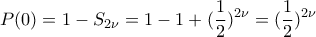 \displaystyle{P(0)=1-S_{2\nu }=1-1+(\frac{1}{2})^{2\nu }=(\frac{1}{2})^{2\nu }} \displaystyle{P(0)=1-S_{2\nu }=1-1+(\frac{1}{2})^{2\nu }=(\frac{1}{2})^{2\nu }}