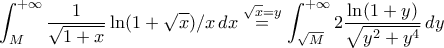 \displaystyle{\int_{M}^{+\infty}\frac{1}{\sqrt{1+x}}\ln(1+\sqrt{x})/x\,dx\stackrel{\sqrt{x}=y}{=}\int_{\sqrt{M}}^{+\infty}2\frac{\ln(1+y)}{\sqrt{y^2+y^4}}\,dy} \displaystyle{\int_{M}^{+\infty}\frac{1}{\sqrt{1+x}}\ln(1+\sqrt{x})/x\,dx\stackrel{\sqrt{x}=y}{=}\int_{\sqrt{M}}^{+\infty}2\frac{\ln(1+y)}{\sqrt{y^2+y^4}}\,dy}