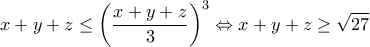 \displaystyle x+y+z\leq \left(\frac{x+y+z}{3} \right)^3\Leftrightarrow x+y+z\geq \sqrt{27} \displaystyle x+y+z\leq \left(\frac{x+y+z}{3} \right)^3\Leftrightarrow x+y+z\geq \sqrt{27}