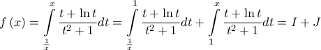 \displaystyle{f\left( x \right) = \int\limits_{\frac{1}{x}}^x {\frac{{t + \ln t}}{{{t^2} + 1}}dt} = \int\limits_{\frac{1}{x}}^1 {\frac{{t + \ln t}}{{{t^2} + 1}}dt} + \int\limits_1^x {\frac{{t + \ln t}}{{{t^2} + 1}}dt} = I + J} \displaystyle{f\left( x \right) = \int\limits_{\frac{1}{x}}^x {\frac{{t + \ln t}}{{{t^2} + 1}}dt} = \int\limits_{\frac{1}{x}}^1 {\frac{{t + \ln t}}{{{t^2} + 1}}dt} + \int\limits_1^x {\frac{{t + \ln t}}{{{t^2} + 1}}dt} = I + J}