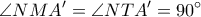 \displaystyle{\angle{NMA'}=\angle{NTA'}=90^{\circ}} \displaystyle{\angle{NMA'}=\angle{NTA'}=90^{\circ}}