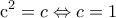 \displaystyle{
{\rm c}^{\rm 2} = c \Leftrightarrow c = 1
} \displaystyle{
{\rm c}^{\rm 2} = c \Leftrightarrow c = 1
}