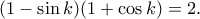 \displaystyle{(1-\sin k)(1+\cos k)=2.} \displaystyle{(1-\sin k)(1+\cos k)=2.}