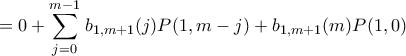 \displaystyle{= 0+\sum_{j=0}^{m-1}\left b_{1,m+1}(j)P(1,m-j)+b_{1,m+1}(m)P(1,0)}