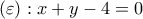 \left( \varepsilon  \right):x+y-4=0