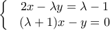 \left\{ \begin{matrix} 
  & 2x-\lambda y=\lambda -1 \\  
 & (\lambda +1)x-y=0 \\  
\end{matrix} \right}