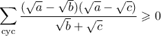 \displaystyle{ \sum_{\text{cyc}}\frac{(\sqrt{a} - \sqrt{b})(\sqrt{a} - \sqrt{c})}{\sqrt{b} + \sqrt{c}} \geqslant 0} \displaystyle{ \sum_{\text{cyc}}\frac{(\sqrt{a} - \sqrt{b})(\sqrt{a} - \sqrt{c})}{\sqrt{b} + \sqrt{c}} \geqslant 0}