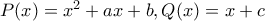 P(x)=x^2 + ax + b ,Q(x)=x+c P(x)=x^2 + ax + b ,Q(x)=x+c