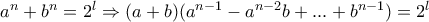 a^n+b^n=2^l\Rightarrow
(a+b)(a^{n-1}-a^{n-2}b+...+b^{n-1})=2^l a^n+b^n=2^l\Rightarrow
(a+b)(a^{n-1}-a^{n-2}b+...+b^{n-1})=2^l