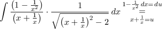 \displaystyle{\int\frac{\big(1-\frac{1}{x^{2}}\big)}{\big(x+\frac{1}{x}\big)}\cdot\frac{1}{\sqrt{\big(x+\frac{1}{x}\big)^{2}-2}}\,dx}\mathop=\limits_{x+\frac{1}{x}=u}^{1-\frac{1}{x^{2}}\,dx=\,du} \displaystyle{\int\frac{\big(1-\frac{1}{x^{2}}\big)}{\big(x+\frac{1}{x}\big)}\cdot\frac{1}{\sqrt{\big(x+\frac{1}{x}\big)^{2}-2}}\,dx}\mathop=\limits_{x+\frac{1}{x}=u}^{1-\frac{1}{x^{2}}\,dx=\,du}