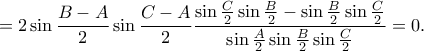 \displaystyle{ = 2\sin \frac{{B - A}}{2}\sin \frac{{C - A}}{2} {\frac{{\sin \frac{C}{2}\sin \frac{B}{2} - \sin \frac{B}{2}\sin \frac{C}{2}}}{{\sin \frac{A}{2}\sin \frac{B}{2}\sin \frac{C}{2}}}} = 0.} \displaystyle{ = 2\sin \frac{{B - A}}{2}\sin \frac{{C - A}}{2} {\frac{{\sin \frac{C}{2}\sin \frac{B}{2} - \sin \frac{B}{2}\sin \frac{C}{2}}}{{\sin \frac{A}{2}\sin \frac{B}{2}\sin \frac{C}{2}}}} = 0.}