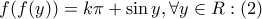 \displaystyle{
f(f(y)) = k\pi + \sin y,\forall y \in R:(2)
} \displaystyle{
f(f(y)) = k\pi + \sin y,\forall y \in R:(2)
}