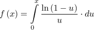\displaystyle{f\left( x \right) = \int\limits_0^x {\frac{{\ln \left( {1 - u} \right)}}{u} \cdot du}} \displaystyle{f\left( x \right) = \int\limits_0^x {\frac{{\ln \left( {1 - u} \right)}}{u} \cdot du}}