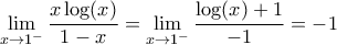 \displaystyle{\lim_{x\to 1^{-}}\frac{x\log(x)}{1-x}=\lim_{x\to 1^{-}}\frac{\log(x)+1}{-1}=-1}