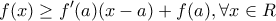 \displaystyle{
f(x) \ge f'(a)(x - a) + f(a),\forall x \in R
} \displaystyle{
f(x) \ge f'(a)(x - a) + f(a),\forall x \in R
}