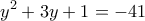 \displaystyle{y^2+3y+1=-41} \displaystyle{y^2+3y+1=-41}