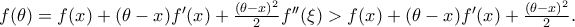 f(\theta)=f(x)+(\theta-x)f'(x)+\frac{(\theta-x)^2}{2}f''(\xi)>f(x)+(\theta-x)f'(x)+\frac{(\theta-x)^2}{2}. f(\theta)=f(x)+(\theta-x)f'(x)+\frac{(\theta-x)^2}{2}f''(\xi)>f(x)+(\theta-x)f'(x)+\frac{(\theta-x)^2}{2}.