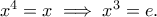x^4=x\implies x^3=e. x^4=x\implies x^3=e.