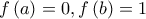 \displaystyle{f\left( a \right) = 0,f\left( b \right) = 1}