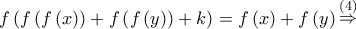 f\left( {f\left( {f\left( x \right)} \right) + f\left( {f\left( y \right)} \right) + k} \right) = f\left( x \right) + f\left( y \right)\mathop \Rightarrow \limits^{\left( 4 \right)} f\left( {f\left( {f\left( x \right)} \right) + f\left( {f\left( y \right)} \right) + k} \right) = f\left( x \right) + f\left( y \right)\mathop \Rightarrow \limits^{\left( 4 \right)}