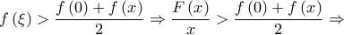 \displaystyle{f\left( \xi \right) > \frac{{f\left( 0 \right) + f\left( x \right)}}{2} \Rightarrow \frac{{F\left( x \right)}}{x} > \frac{{f\left( 0 \right) + f\left( x \right)}}{2} \Rightarrow } \displaystyle{f\left( \xi \right) > \frac{{f\left( 0 \right) + f\left( x \right)}}{2} \Rightarrow \frac{{F\left( x \right)}}{x} > \frac{{f\left( 0 \right) + f\left( x \right)}}{2} \Rightarrow }