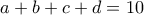 \displaystyle{a+b+c+d=10} \displaystyle{a+b+c+d=10}