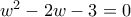 w^2-2w-3=0 w^2-2w-3=0
