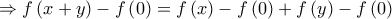 \Rightarrow f\left( {x + y} \right) - f\left( 0 \right) = f\left( x \right) - f\left( 0 \right) + f\left( y \right) - f\left( 0 \right) \Rightarrow f\left( {x + y} \right) - f\left( 0 \right) = f\left( x \right) - f\left( 0 \right) + f\left( y \right) - f\left( 0 \right)