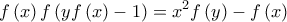 \displaystyle{f\left( x \right)f\left( {yf\left( x \right) - 1} \right) = {x^2}f\left( y \right) - f\left( x \right)} \displaystyle{f\left( x \right)f\left( {yf\left( x \right) - 1} \right) = {x^2}f\left( y \right) - f\left( x \right)}