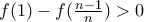 f(1)-f(\frac {n-1}{n})>0 f(1)-f(\frac {n-1}{n})>0