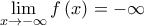 \displaystyle{{\mathop {\lim }\limits_{x \to - \infty } f\left( x \right) = - \infty }} \displaystyle{{\mathop {\lim }\limits_{x \to - \infty } f\left( x \right) = - \infty }}