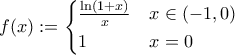 \displaystyle{f(x):=\begin{cases}\frac{\ln(1+x)}{x} & x\in(-1,0)\\ 1 & x=0\end{cases}} \displaystyle{f(x):=\begin{cases}\frac{\ln(1+x)}{x} & x\in(-1,0)\\ 1 & x=0\end{cases}}