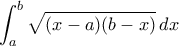 \displaystyle\int_{a}^{b}\sqrt{(x-a)(b-x)}\,dx