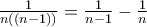 \frac{1}{n\left ( (n-1) \right )}=\frac{1}{n-1}-\frac{1}{n}