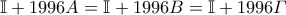 \mathbb{I}+1996A=\mathbb{I}+1996B=\mathbb{I}+1996\varGamma \mathbb{I}+1996A=\mathbb{I}+1996B=\mathbb{I}+1996\varGamma