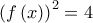 \displaystyle{{\left( {f\left( x \right)} \right)^2} = 4} \displaystyle{{\left( {f\left( x \right)} \right)^2} = 4}