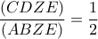 \displaystyle \frac{(CDZE)}{(ABZE)}=\frac{1}{2} \displaystyle \frac{(CDZE)}{(ABZE)}=\frac{1}{2}