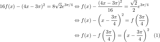 \begin{aligned}16f(x)-(4x-3\pi)^2 =8\sqrt{2}e^{3\pi/4} &\Leftrightarrow f(x)-\dfrac{(4x-3\pi)^2}{16}=\dfrac{\sqrt{2}}{2}e^{3\pi/4} \\ &\Leftrightarrow f(x)-\left(x-\dfrac{3\pi}{4}\right)^2=f\left(\dfrac{3\pi}{4}\right) \\ &\Leftrightarrow f(x)-f\left(\dfrac{3\pi}{4}\right) = \left(x-\dfrac{3\pi}{4}\right)^2 \ \ (1)\end{aligned}
