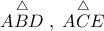 \overset{\triangle}{ABD}\;,\;\overset{\triangle}{ACE} \overset{\triangle}{ABD}\;,\;\overset{\triangle}{ACE}
