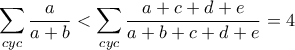 \displaystyle\sum_{cyc}\dfrac{a}{a+b} < \displaystyle\sum_{cyc}\dfrac{a+c+d+e}{a+b+c+d+e}=4 \displaystyle\sum_{cyc}\dfrac{a}{a+b} < \displaystyle\sum_{cyc}\dfrac{a+c+d+e}{a+b+c+d+e}=4