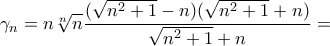 \displaystyle{\gamma _n =n\sqrt[n]{n}\frac{(\sqrt{n^2 +1}-n)(\sqrt{n^2 +1}+n)}{\sqrt{n^2 +1}+n}=}