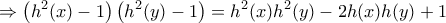 \displaystyle{\Rightarrow \left(h^2(x)-1\right)\left(h^2(y)-1\right)=h^2(x)h^2(y)-2h(x)h(y)+1} \displaystyle{\Rightarrow \left(h^2(x)-1\right)\left(h^2(y)-1\right)=h^2(x)h^2(y)-2h(x)h(y)+1}