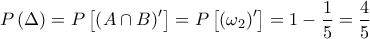 P\left( \Delta  \right) = P\left[ {{{\left( {A \cap B} \right)}^\prime }} \right] = P\left[ {{{\left( {{\omega _2}} \right)}^\prime }} \right] = 1 - \dfrac{1}{5} = \dfrac{4}{5}