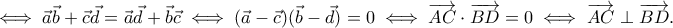 \displaystyle{\iff \vec{a}\vec{b}+\vec{c}\vec{d}=\vec{a}\vec{d}+\vec{b}\vec{c} \iff (\vec{a}-\vec{c})(\vec{b}-\vec{d})=0 \iff \overrightarrow{AC}\cdot \overrightarrow{BD}=0 \iff \overrightarrow{AC}\perp \overrightarrow{BD}.} \displaystyle{\iff \vec{a}\vec{b}+\vec{c}\vec{d}=\vec{a}\vec{d}+\vec{b}\vec{c} \iff (\vec{a}-\vec{c})(\vec{b}-\vec{d})=0 \iff \overrightarrow{AC}\cdot \overrightarrow{BD}=0 \iff \overrightarrow{AC}\perp \overrightarrow{BD}.}