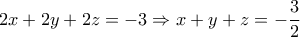 \displaystyle{2x+2y+2z=-3\Rightarrow x+y+z=-\frac{3}{2}} \displaystyle{2x+2y+2z=-3\Rightarrow x+y+z=-\frac{3}{2}}