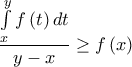 \displaystyle \frac{{\int\limits_x^y {f\left( t \right)dt} }}{{y - x}} \ge f\left( x \right)