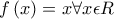 f\left ( x \right )= x \forall x\epsilon R